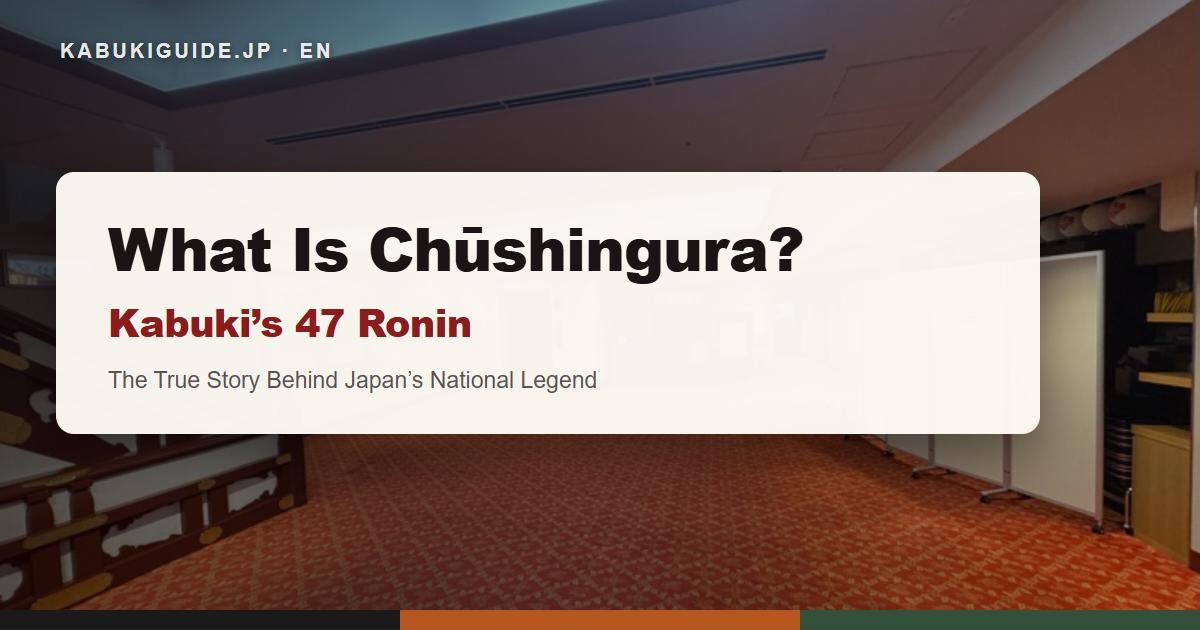 What Is Chūshingura? Kabuki's 47 Ronin - the true story behind Japan's national legend