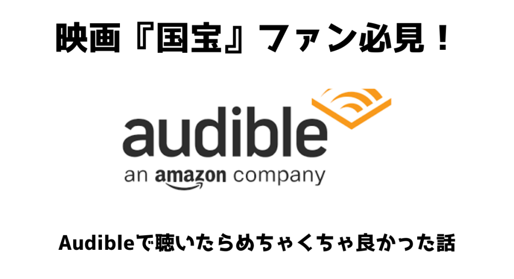映画『国宝』ファン必見！ Audibleで聴いたらめちゃくちゃ良かった話