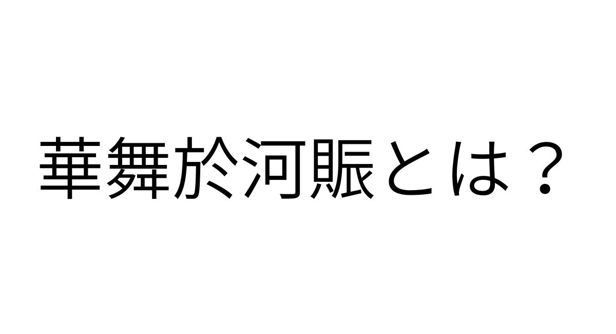華舞於河賑とは？