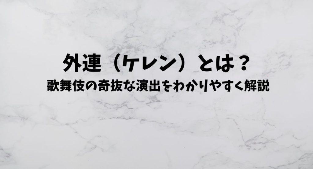 外連（ケレン）とは？歌舞伎の奇抜な演出をわかりやすく解説