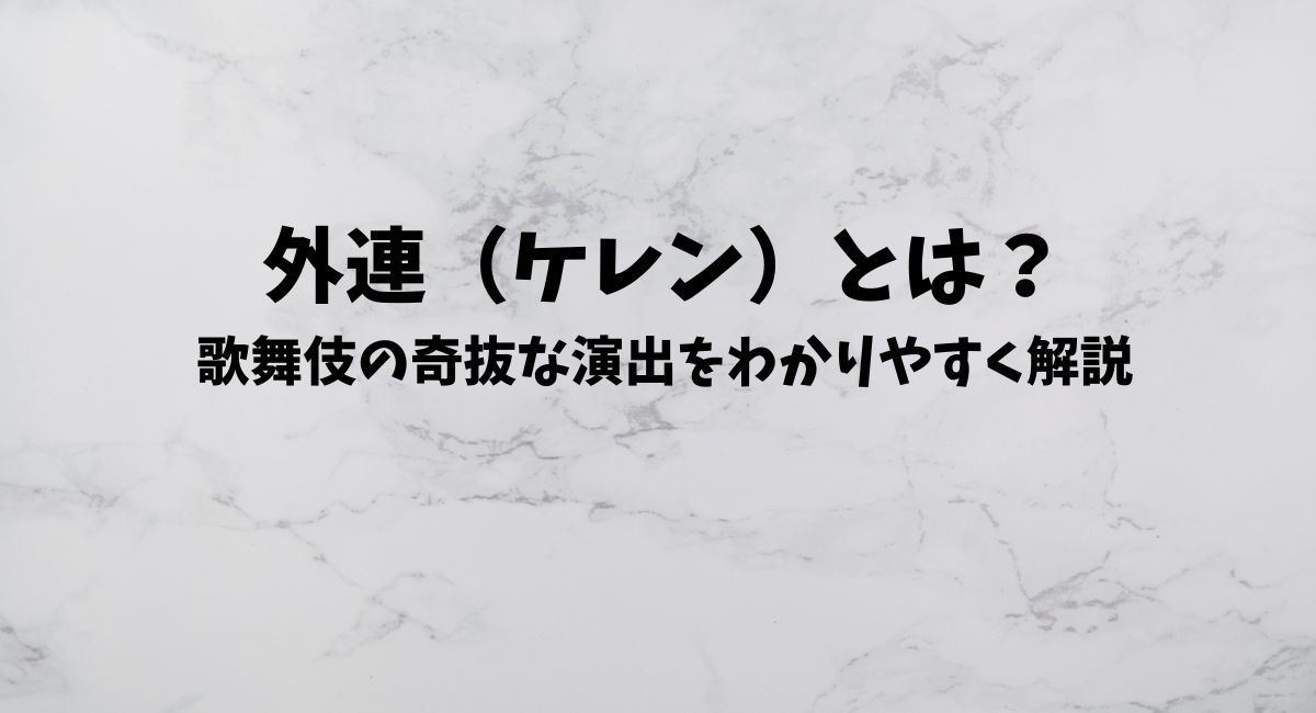 外連（ケレン）とは？歌舞伎の奇抜な演出をわかりやすく解説