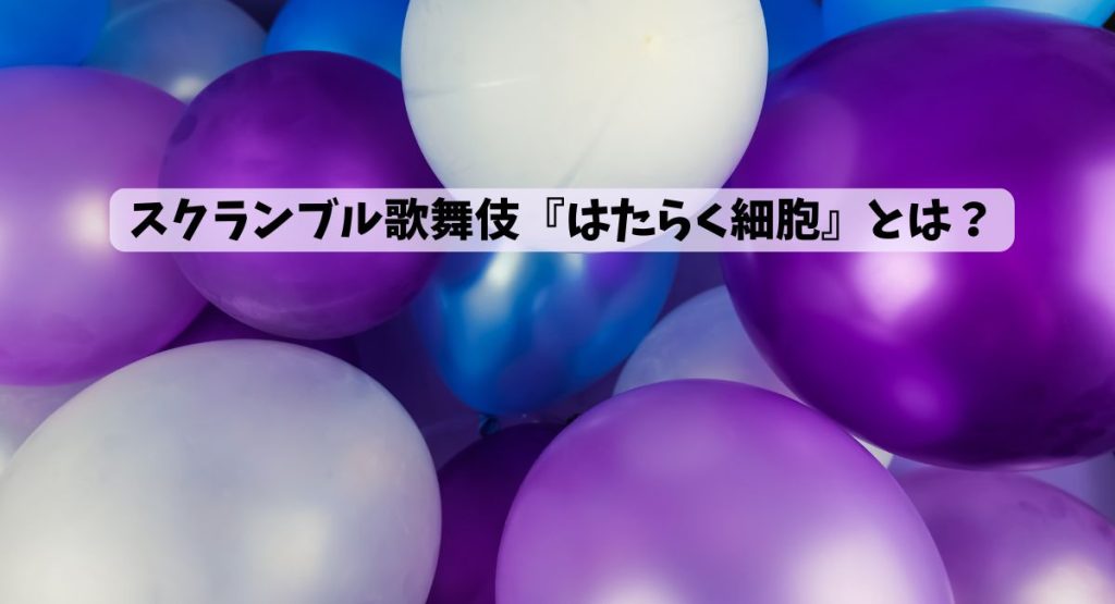 「スクランブル歌舞伎『はたらく細胞』」とは？