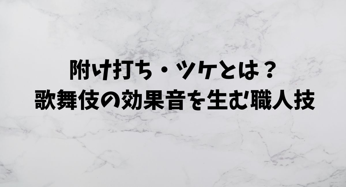 附け打ち・ツケとは?歌舞伎の効果音を生む職人技
