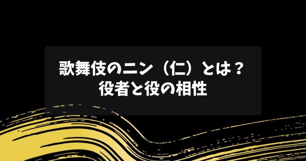 歌舞伎のニン（仁）とは？役者と役の相性